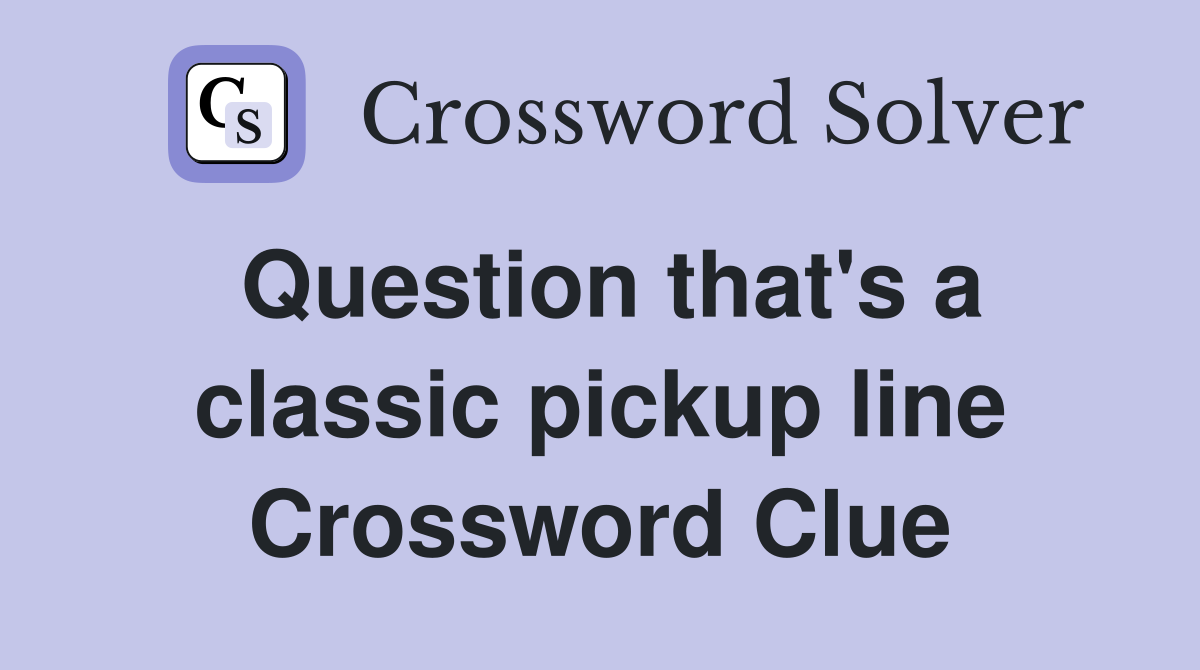 Question that's a classic pickup line Crossword Clue