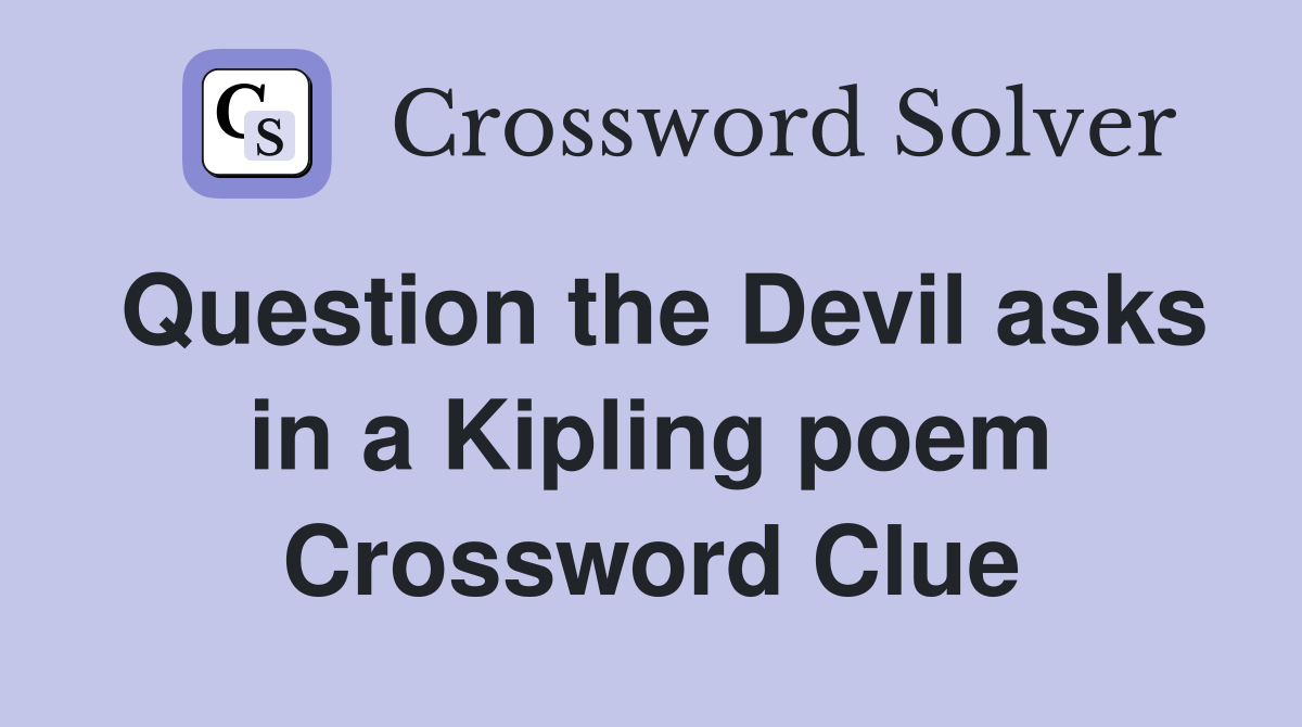 Question the Devil asks in a Kipling poem Crossword Clue