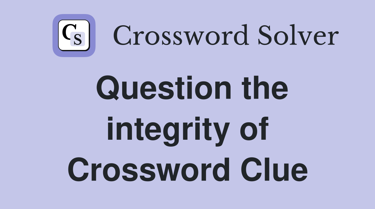 Question the integrity of Crossword Clue