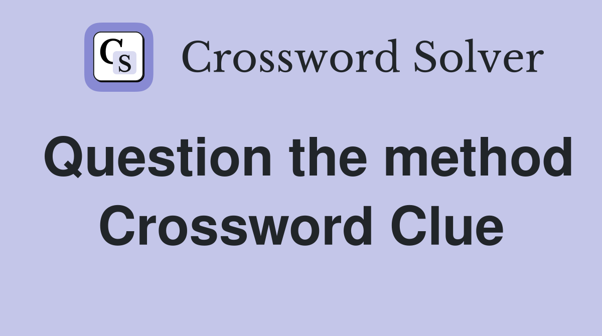 Question the method Crossword Clue