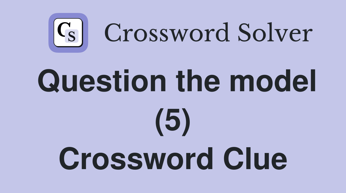 Question the model (5) Crossword Clue
