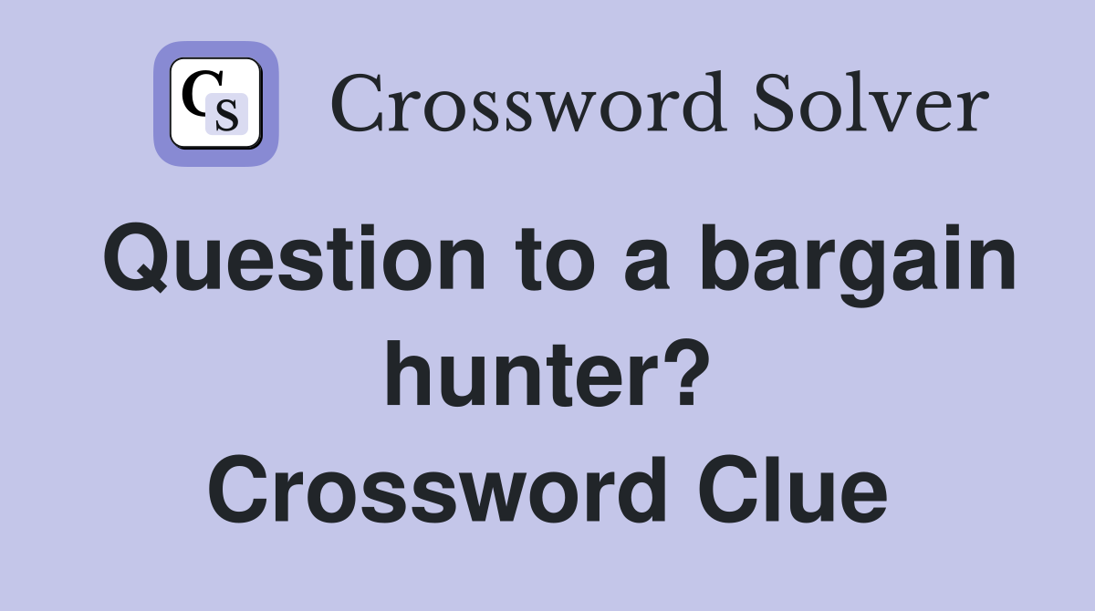 Question to a bargain hunter? Crossword Clue