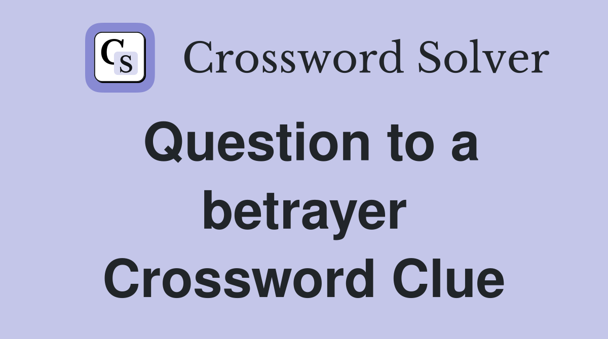 Question to a betrayer Crossword Clue