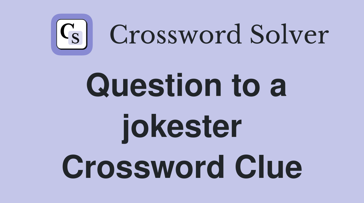 Question to a jokester Crossword Clue
