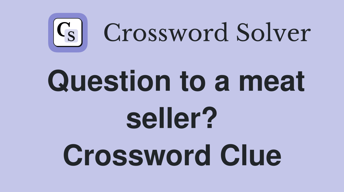 Question to a meat seller? Crossword Clue