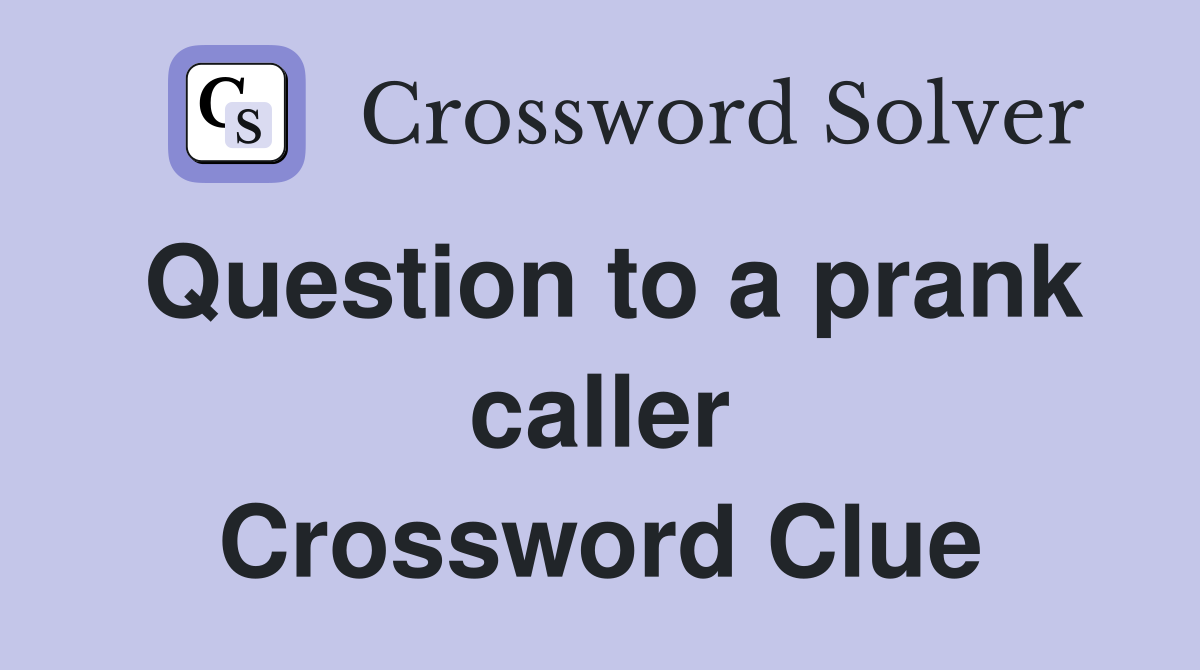 Question to a prank caller Crossword Clue