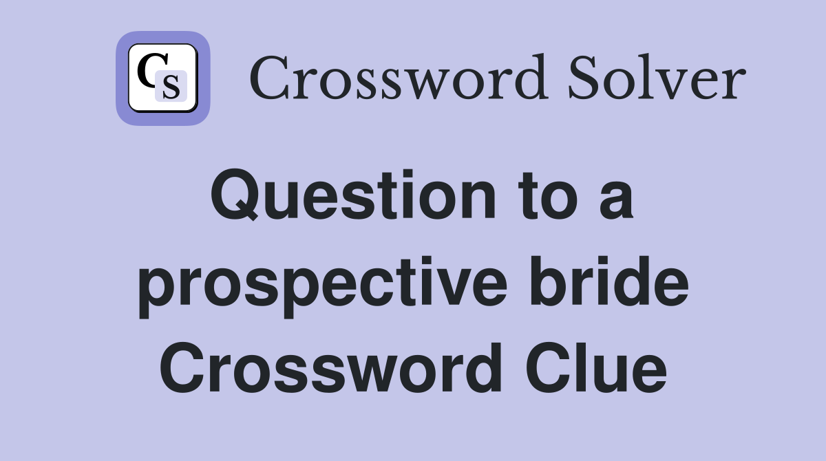 Question to a prospective bride Crossword Clue