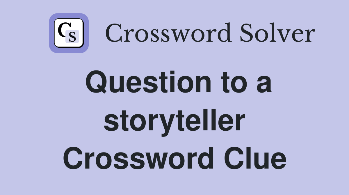 Question to a storyteller Crossword Clue