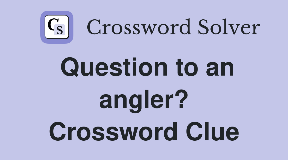 Question to an angler? Crossword Clue