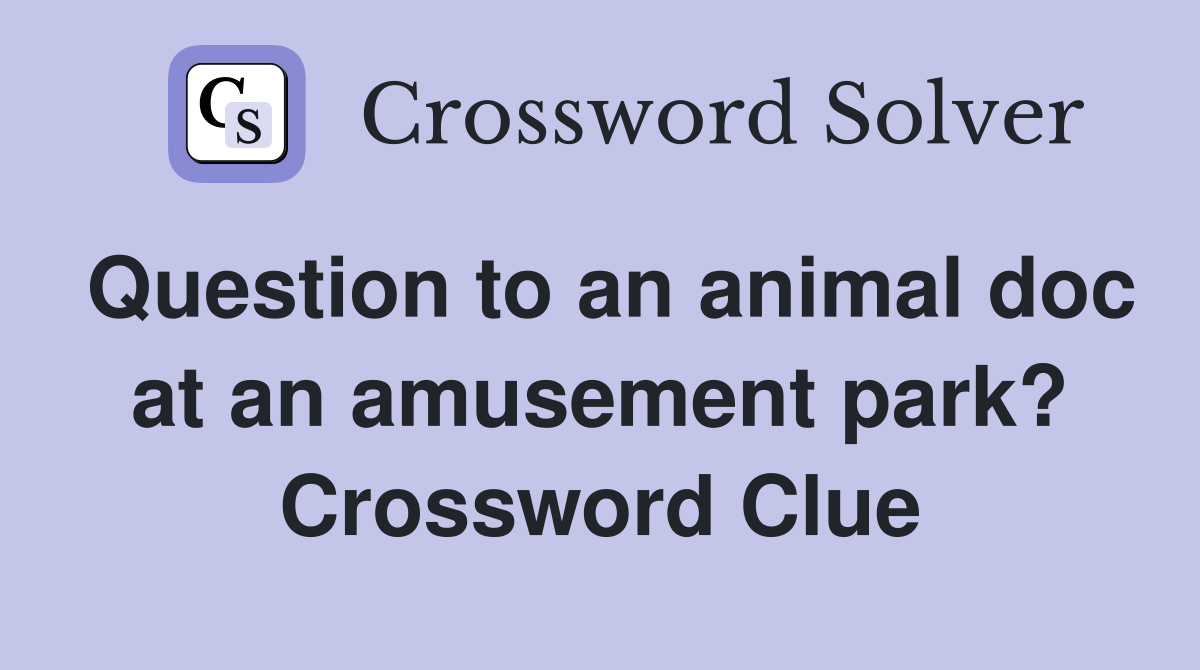 Question to an animal doc at an amusement park? Crossword Clue