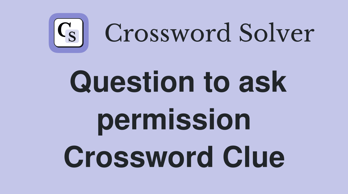 Question to ask permission Crossword Clue