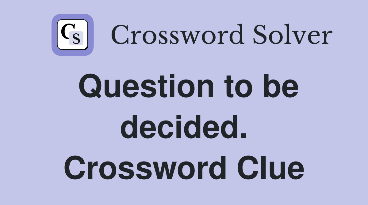Question to be decided. Crossword Clue