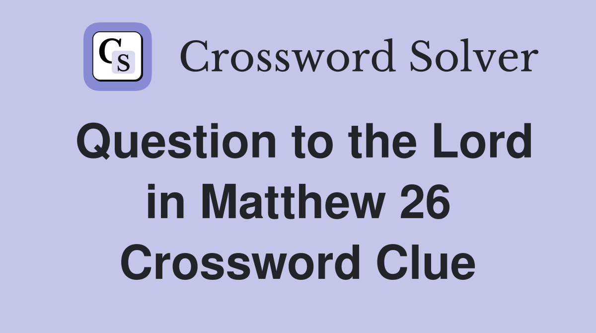 Question to the Lord in Matthew 26 Crossword Clue