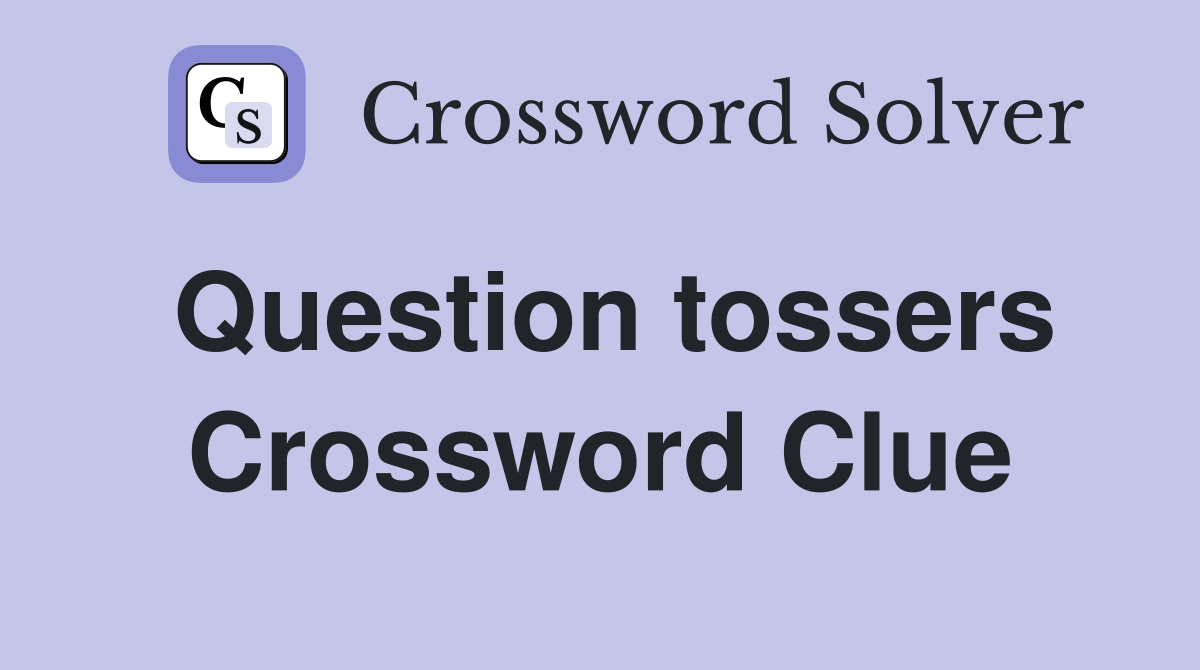 Question tossers Crossword Clue