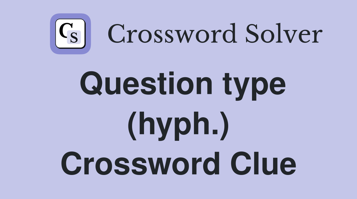 Question type (hyph.) Crossword Clue