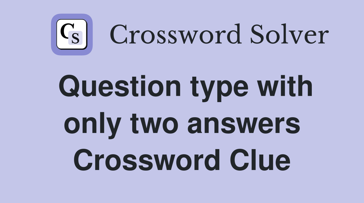 Question type with only two answers Crossword Clue
