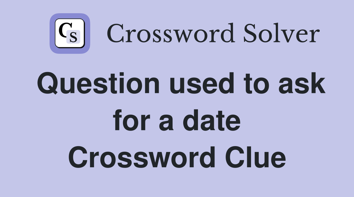 Question used to ask for a date Crossword Clue