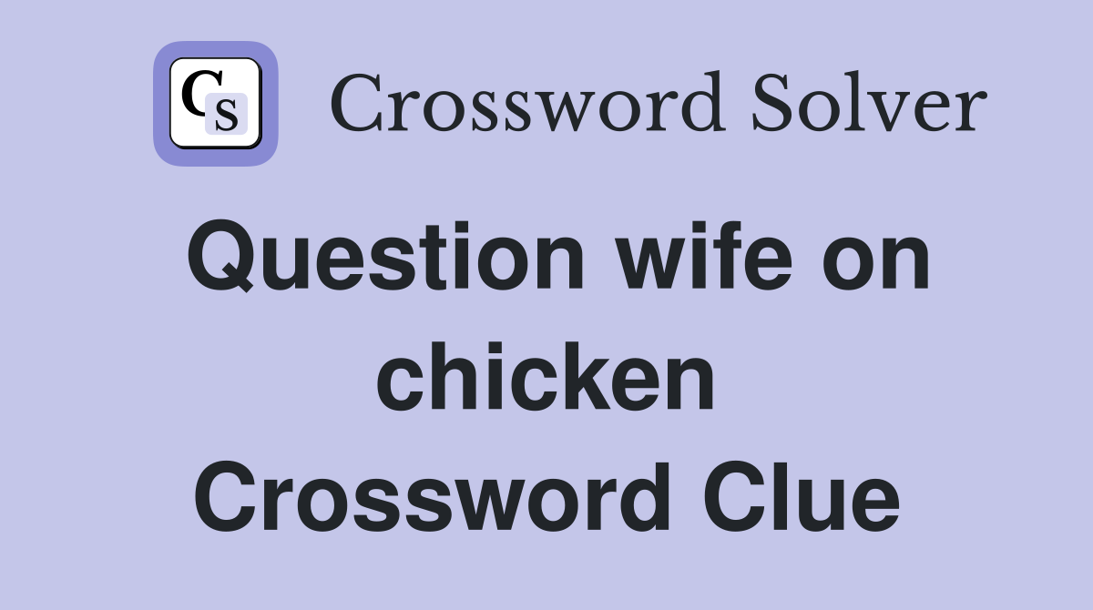 Question wife on chicken Crossword Clue