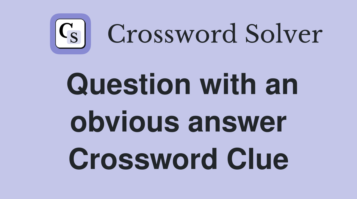 Question with an obvious answer Crossword Clue