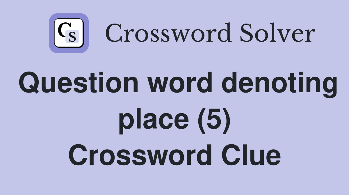 Question word denoting place (5) Crossword Clue