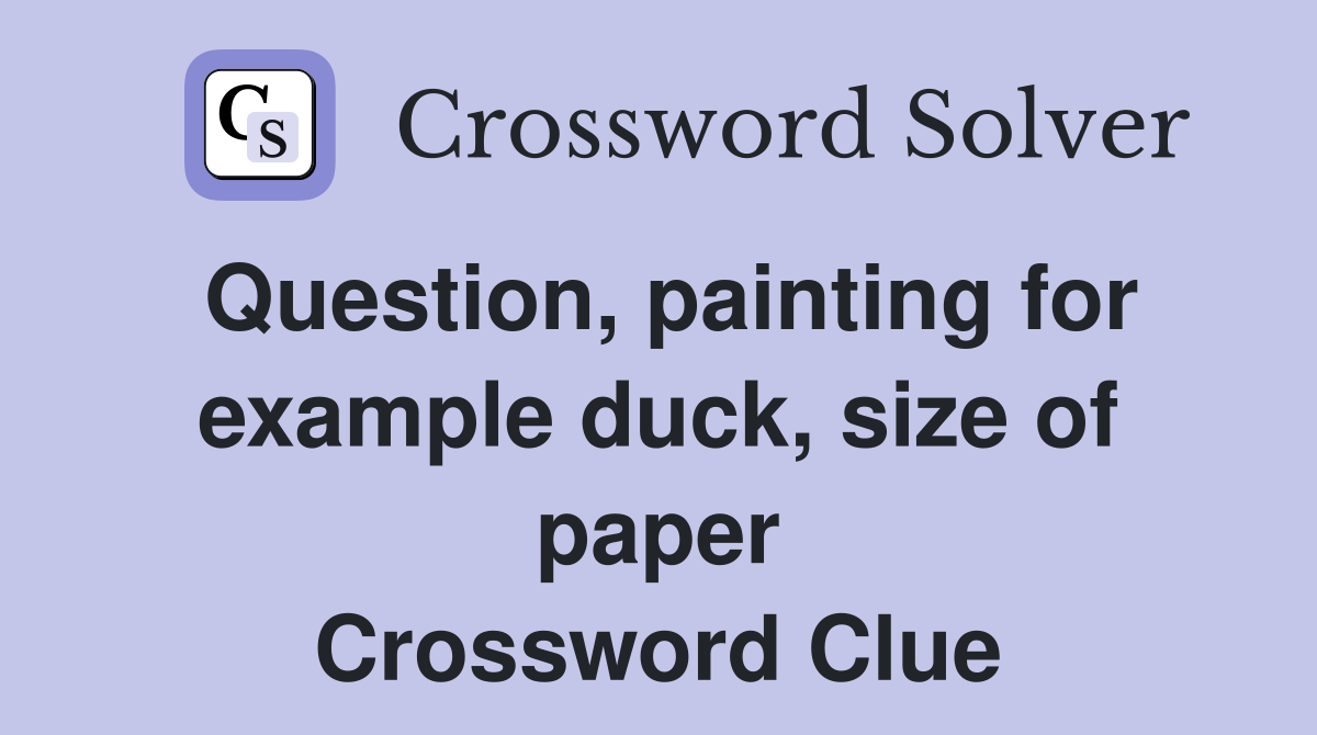 Question, painting for example duck, size of paper Crossword Clue