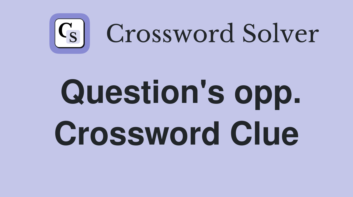 Question's opp. Crossword Clue