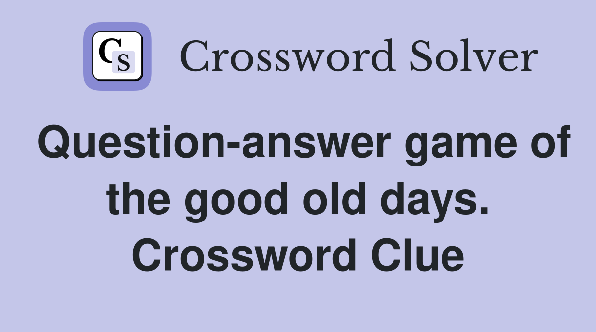 Question-answer game of the good old days. Crossword Clue