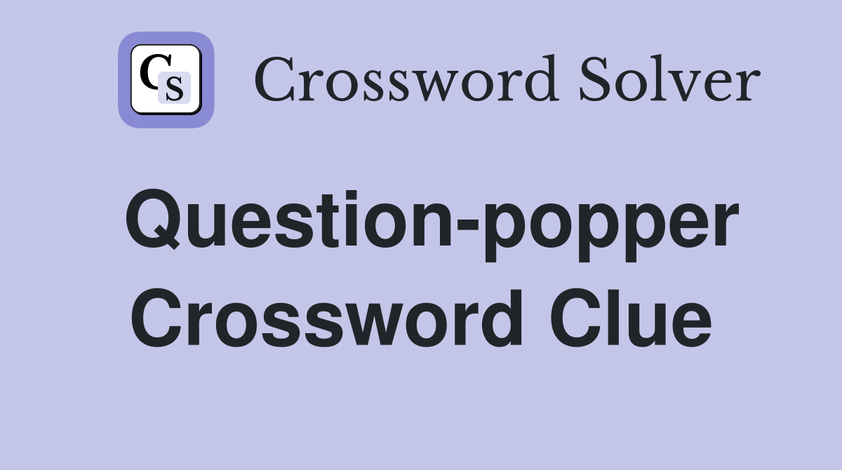 Question-popper Crossword Clue
