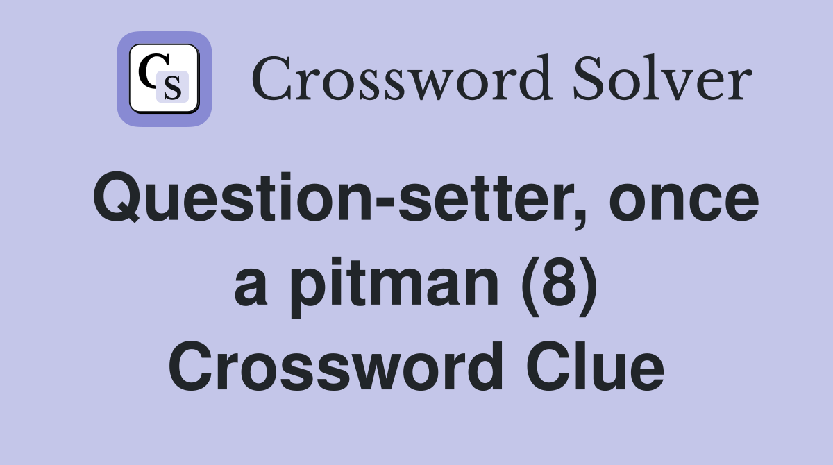 Question-setter, once a pitman (8) Crossword Clue