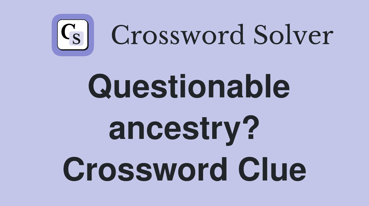 Questionable ancestry? Crossword Clue
