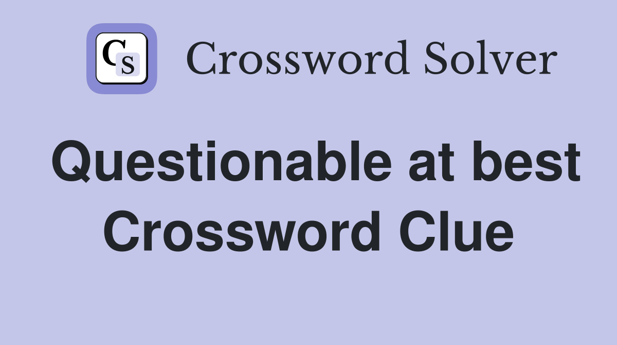 Questionable at best Crossword Clue