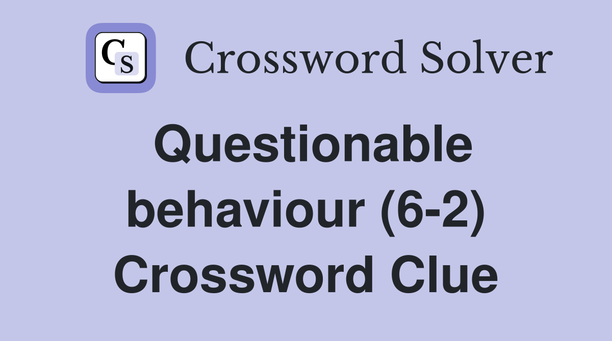 Questionable behaviour (6-2) Crossword Clue