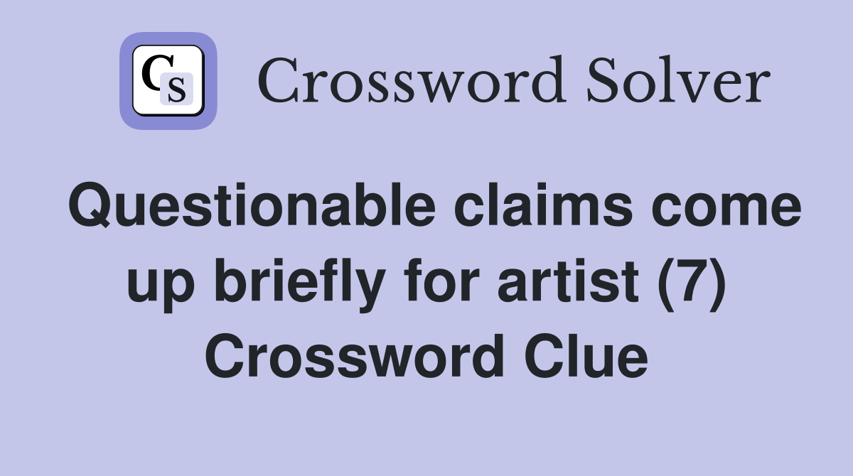 Questionable claims come up briefly for artist (7) Crossword Clue