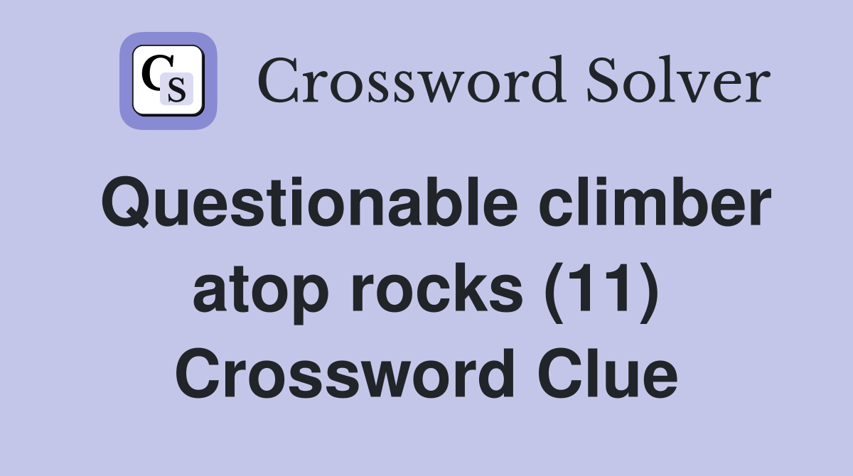 Questionable climber atop rocks (11) Crossword Clue