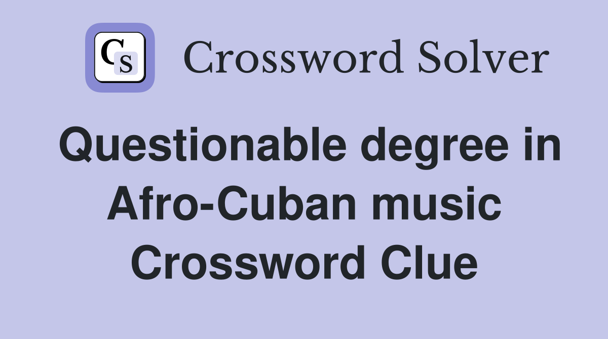 Questionable degree in Afro-Cuban music Crossword Clue