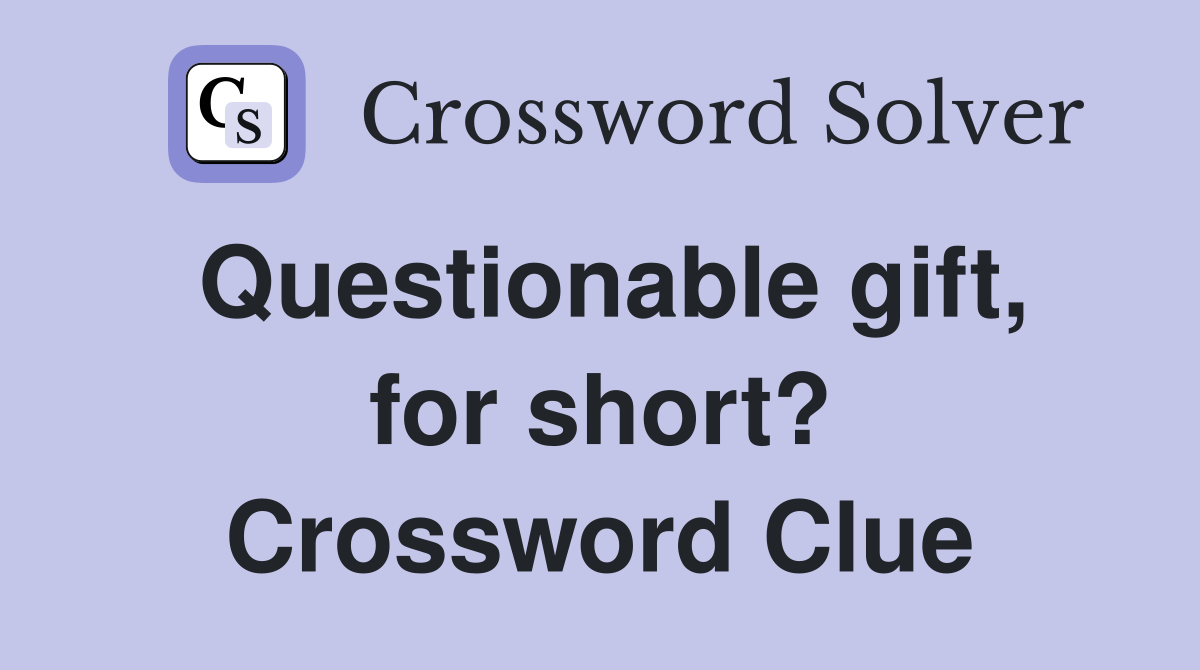 Questionable gift, for short? Crossword Clue