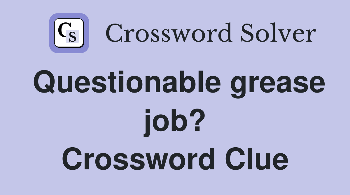 Questionable grease job? Crossword Clue
