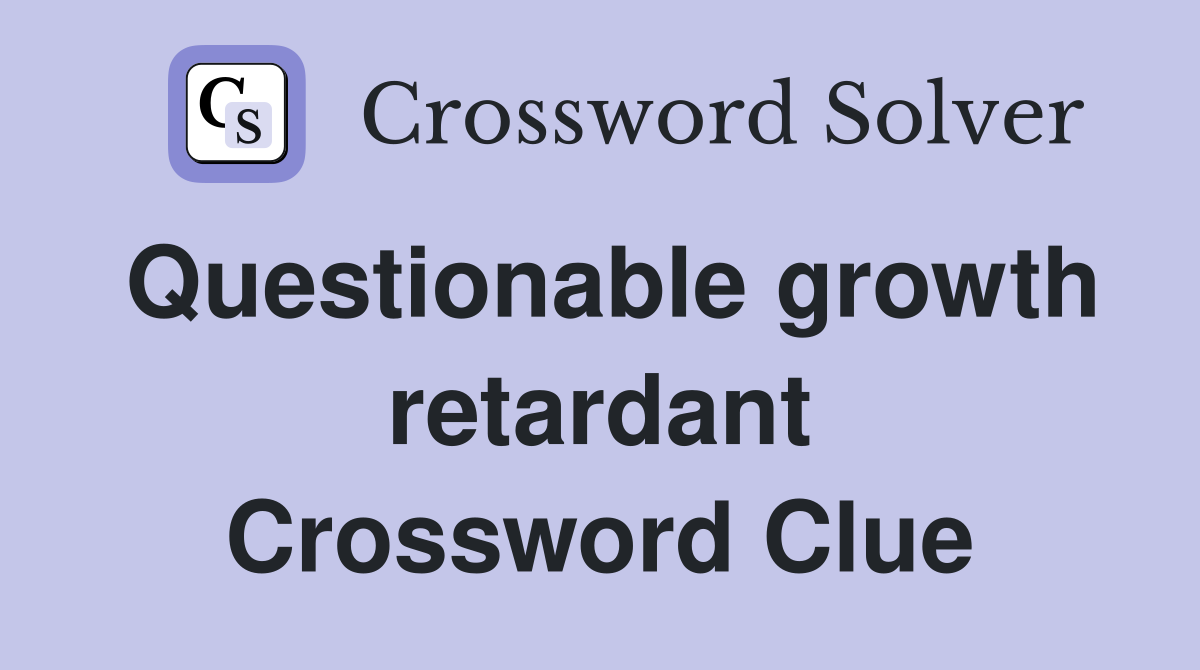 Questionable growth retardant Crossword Clue