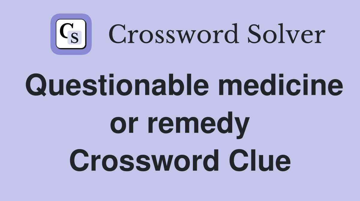 Questionable medicine or remedy Crossword Clue