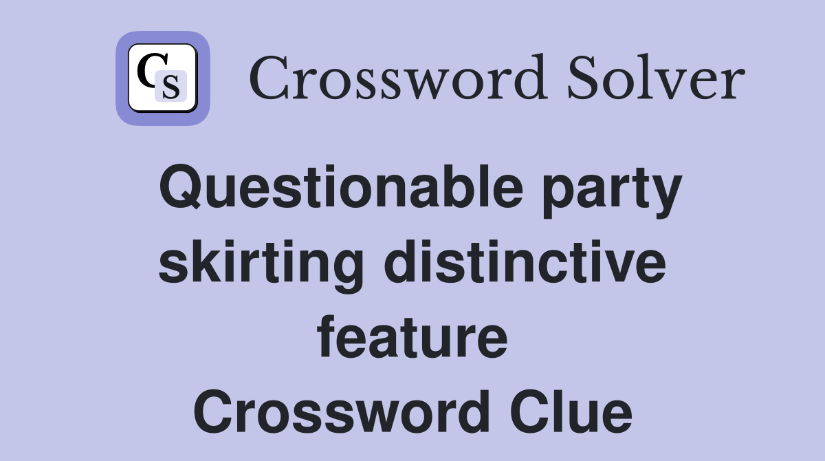 Questionable party skirting distinctive feature Crossword Clue