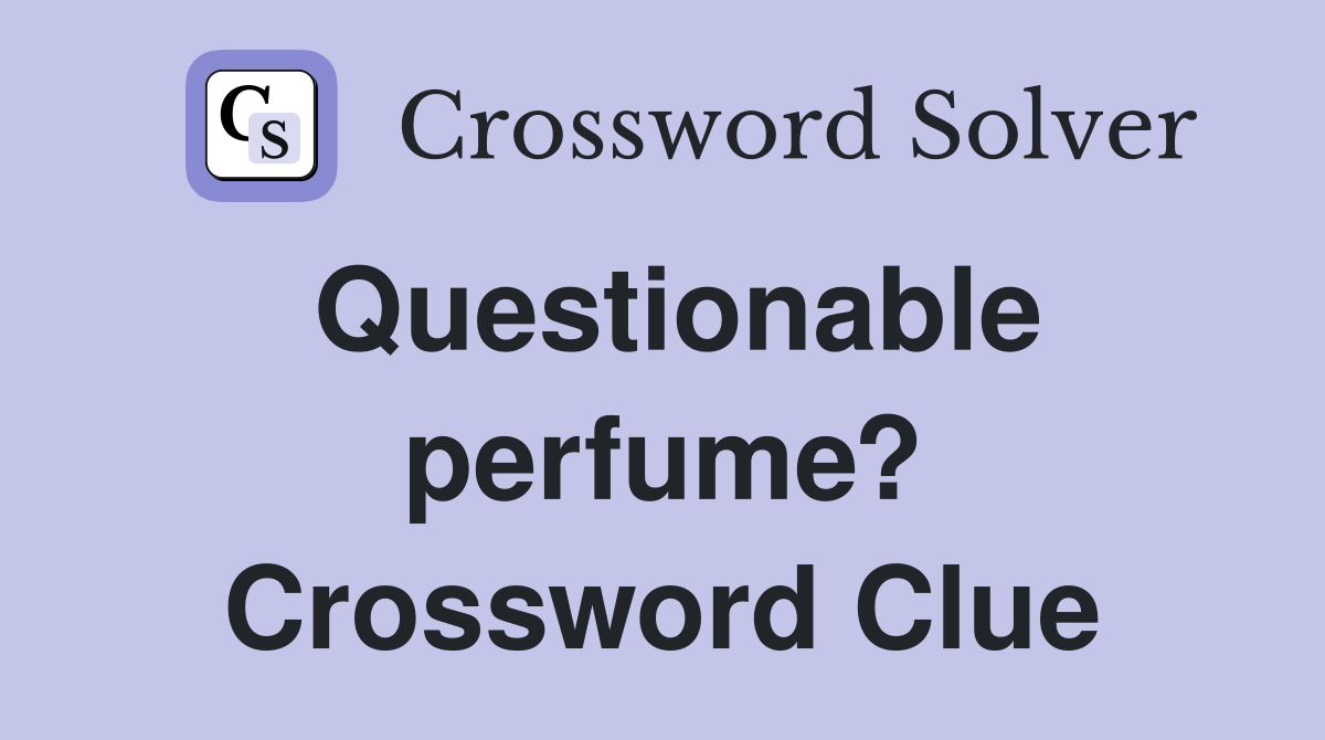 Questionable perfume? Crossword Clue