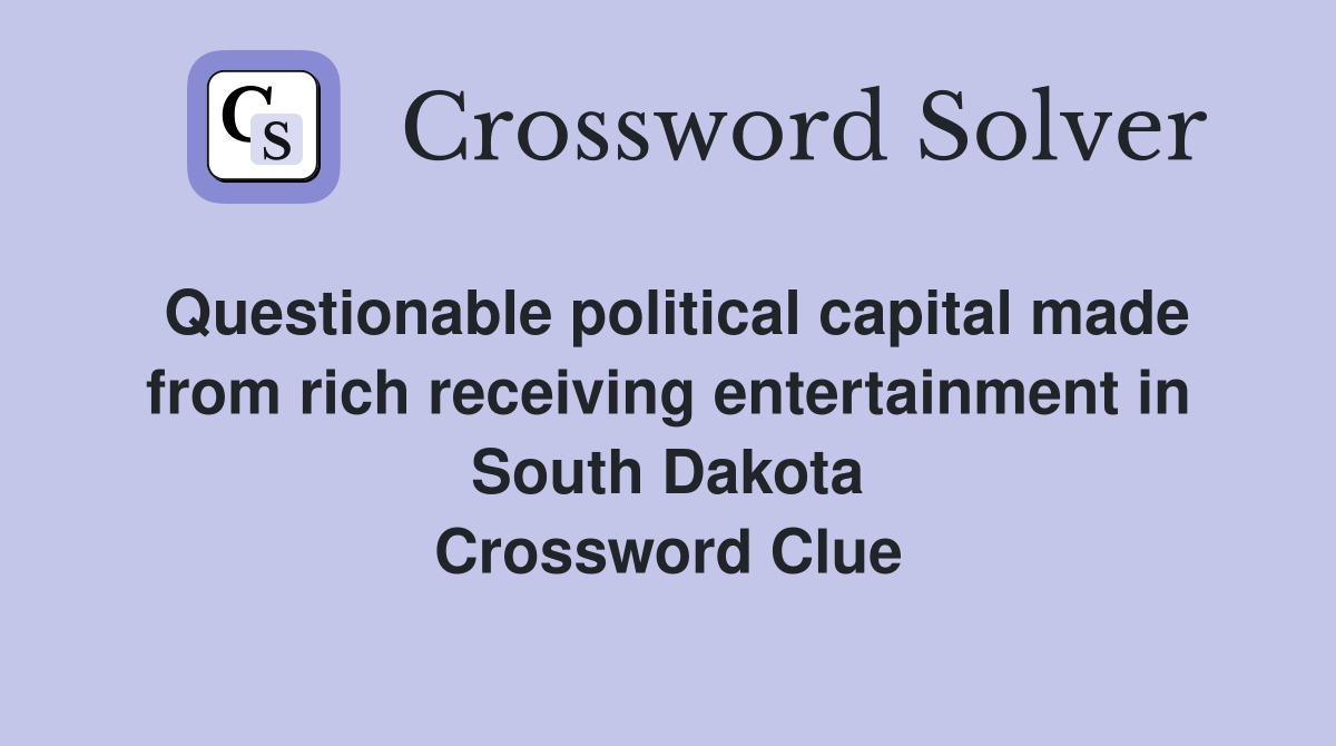 Questionable political capital made from rich receiving entertainment in South Dakota Crossword Clue