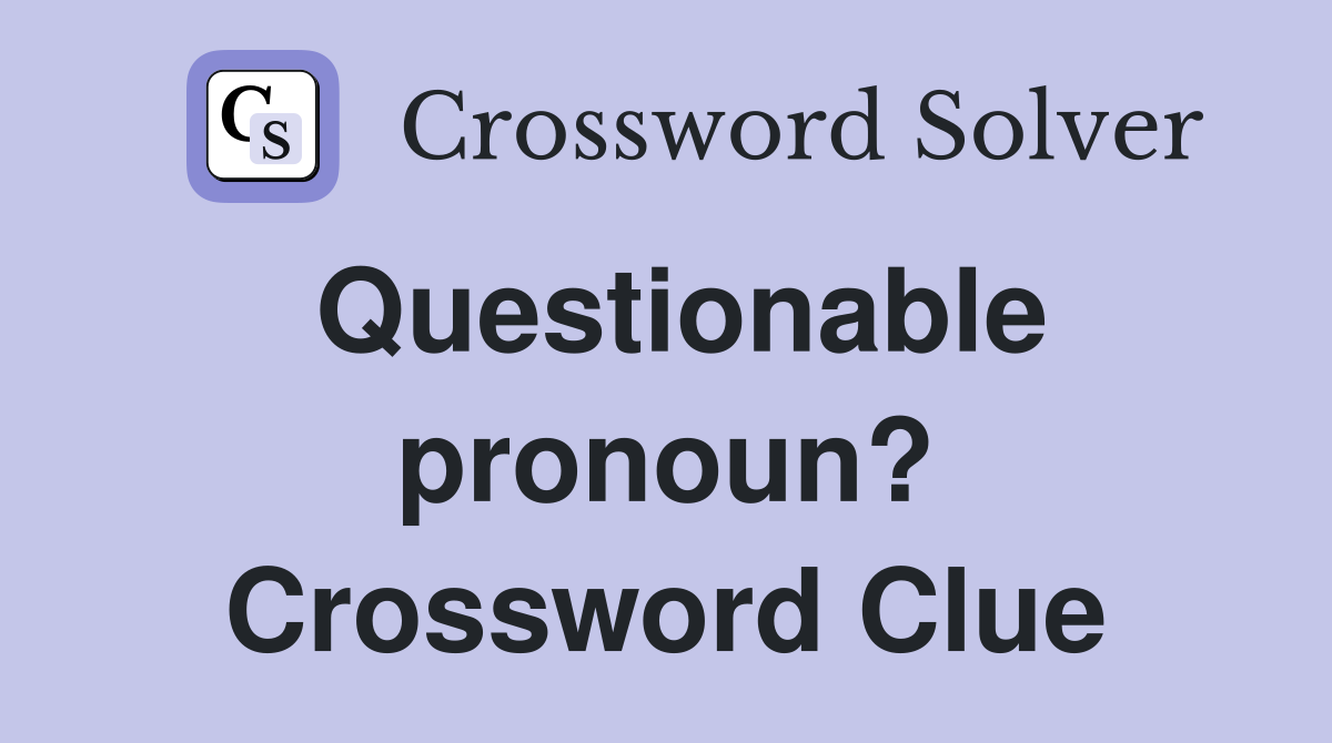 Questionable pronoun? Crossword Clue