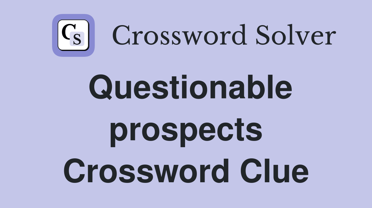 Questionable prospects Crossword Clue