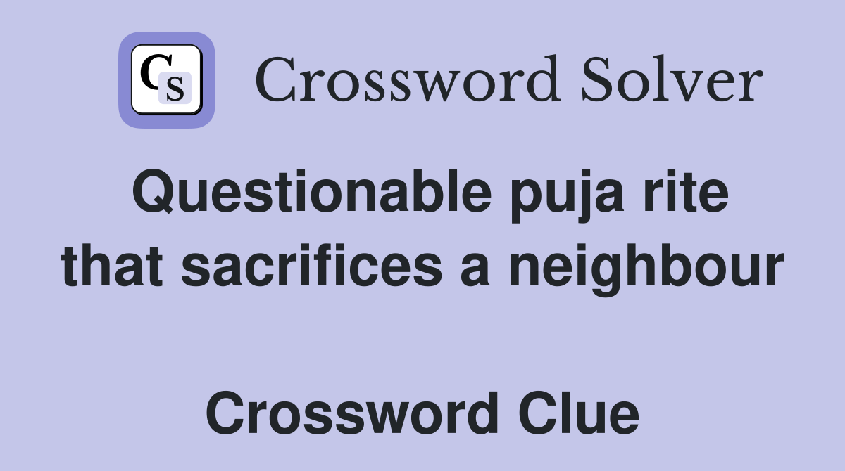 Questionable puja rite that sacrifices a neighbour  Crossword Clue