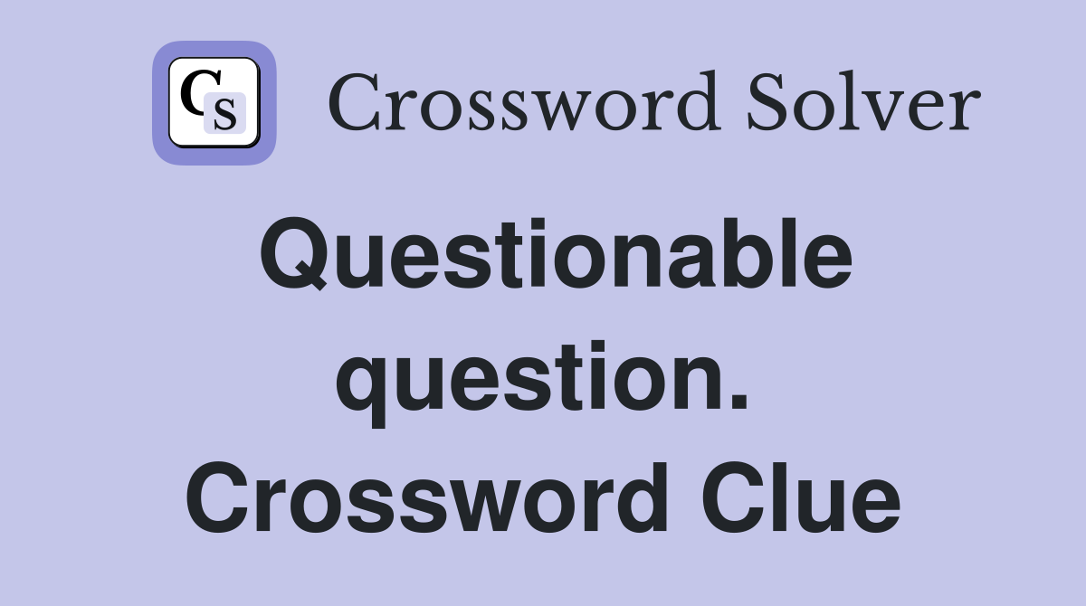 Questionable question. Crossword Clue