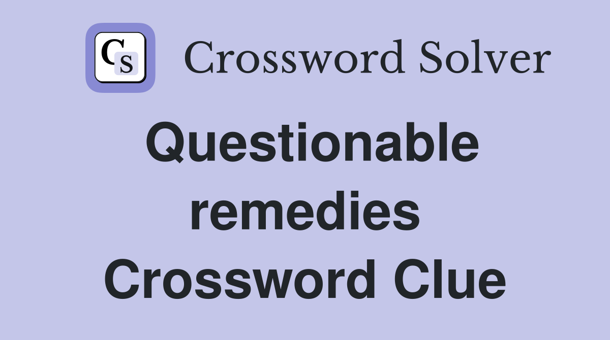 Questionable remedies Crossword Clue
