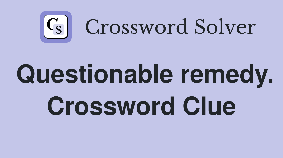 Questionable remedy. Crossword Clue