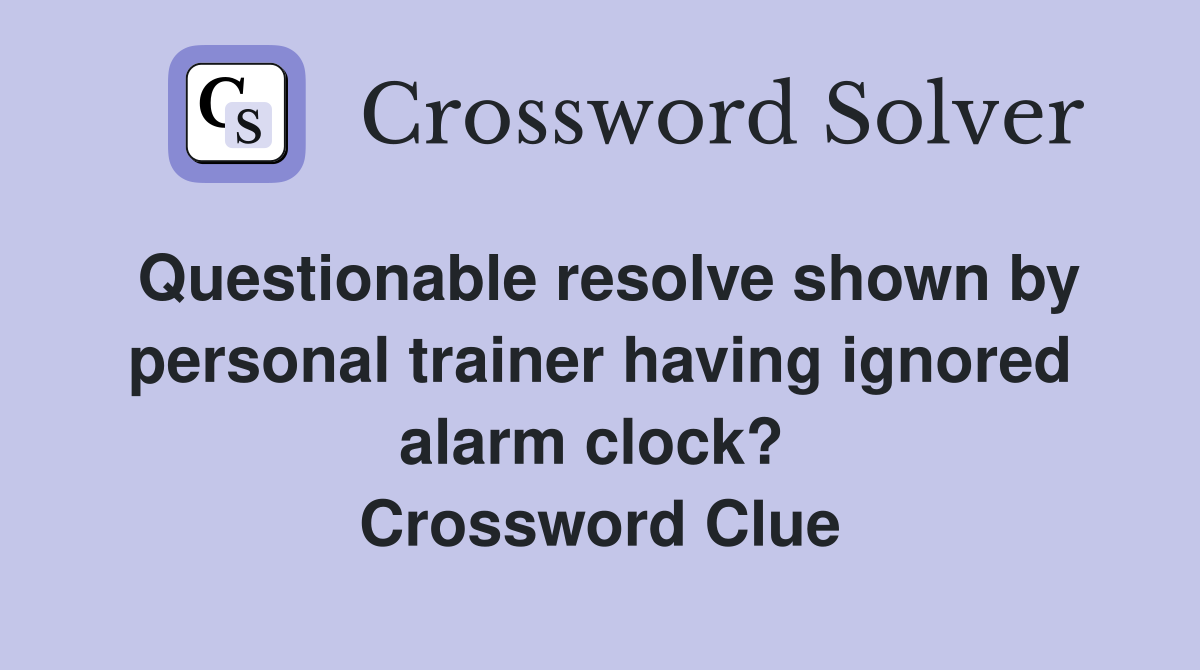 Questionable resolve shown by personal trainer having ignored alarm clock?  Crossword Clue