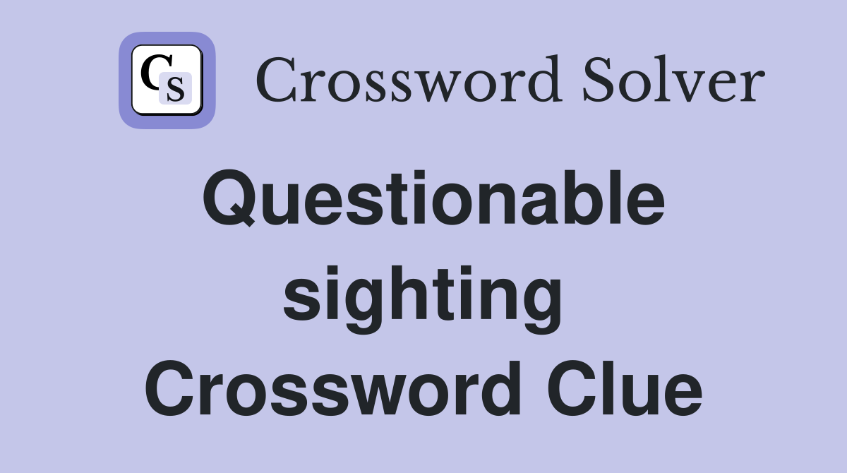Questionable sighting Crossword Clue